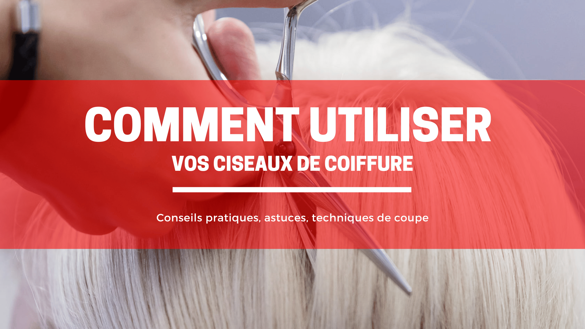 Utiliser des ciseaux de coiffure correctement